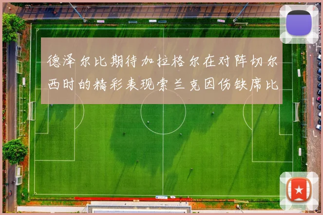 德泽尔比期待加拉格尔在对阵切尔西时的精彩表现索兰克因伤缺席比赛
