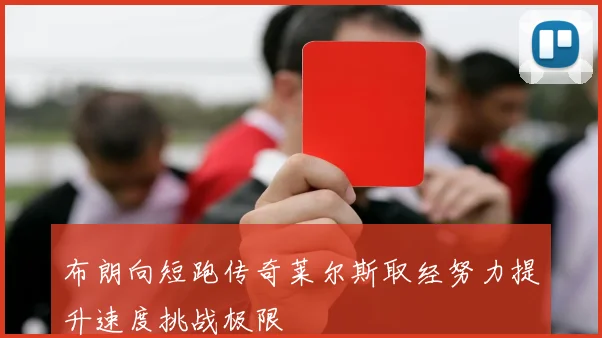 布朗向短跑传奇莱尔斯取经努力提升速度挑战极限